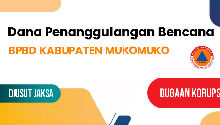 Pengusutan Kasus Dugaan Korupsi Belanja Tak Terduga BPBD Mukomuko Berlanjut
